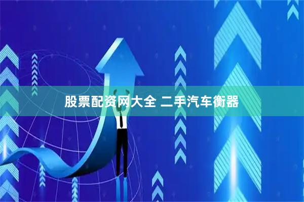 股票配资网大全 二手汽车衡器